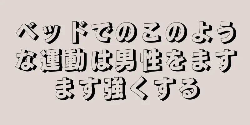 ベッドでのこのような運動は男性をますます強くする
