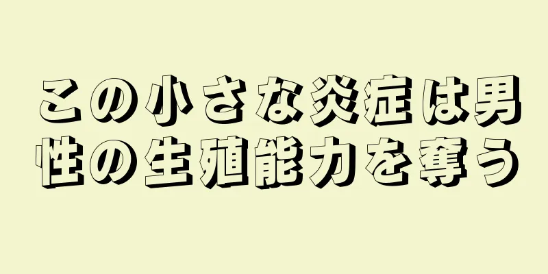この小さな炎症は男性の生殖能力を奪う