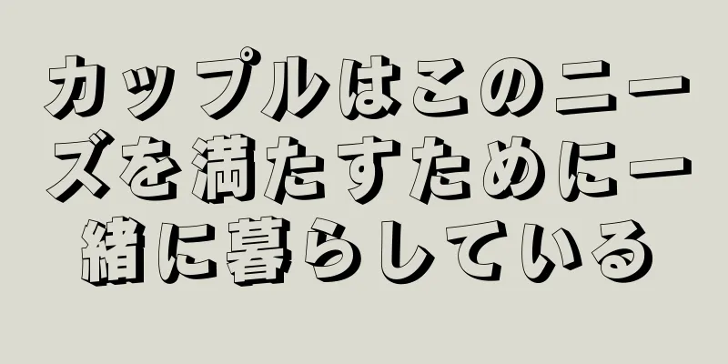 カップルはこのニーズを満たすために一緒に暮らしている