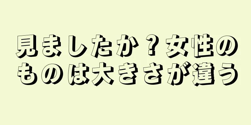 見ましたか？女性のものは大きさが違う