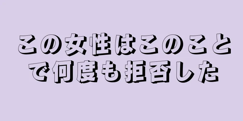 この女性はこのことで何度も拒否した