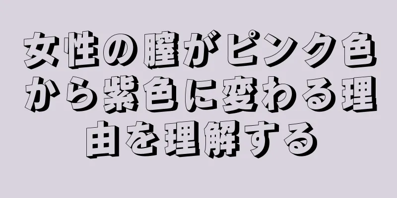 女性の膣がピンク色から紫色に変わる理由を理解する