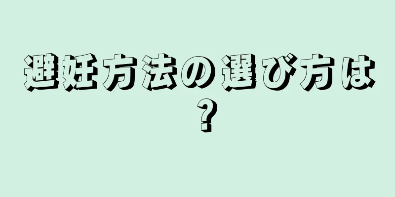避妊方法の選び方は？