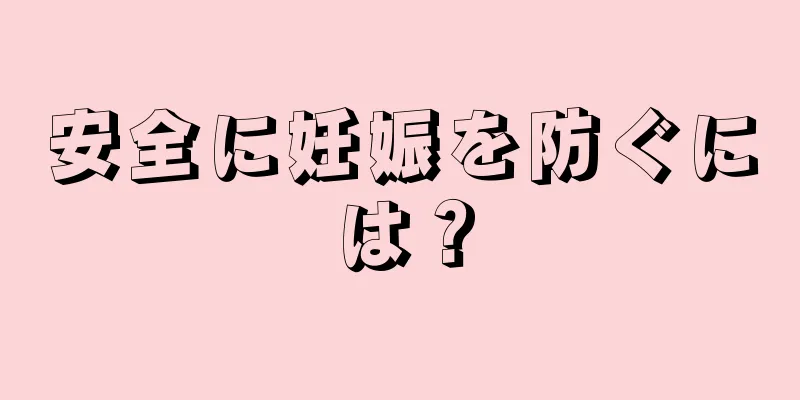 安全に妊娠を防ぐには？
