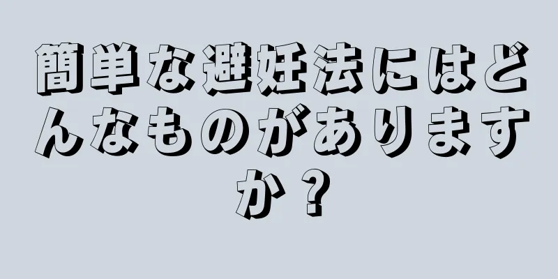 簡単な避妊法にはどんなものがありますか？