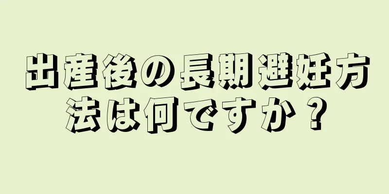 出産後の長期避妊方法は何ですか？
