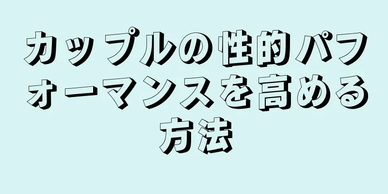 カップルの性的パフォーマンスを高める方法