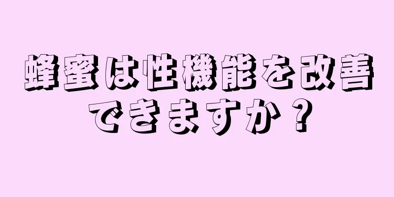 蜂蜜は性機能を改善できますか？