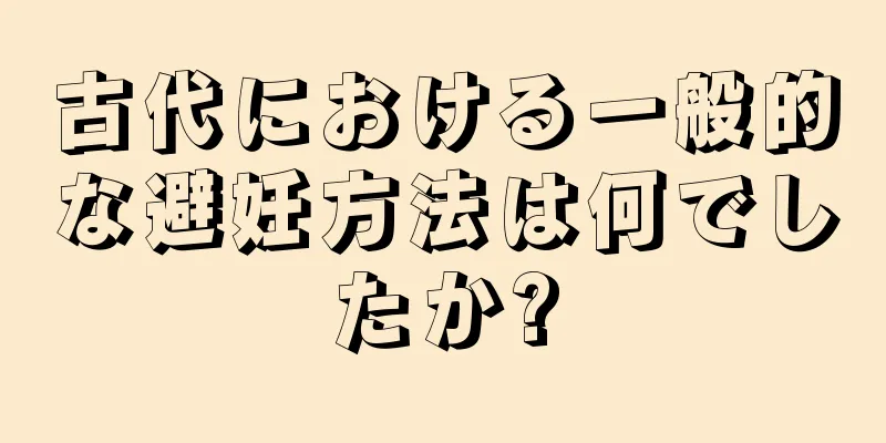 古代における一般的な避妊方法は何でしたか?