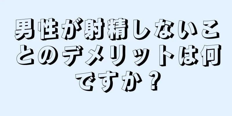 男性が射精しないことのデメリットは何ですか？