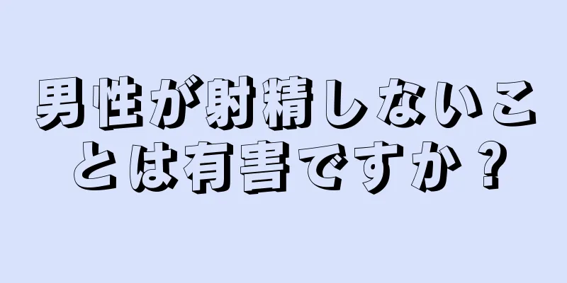 男性が射精しないことは有害ですか？