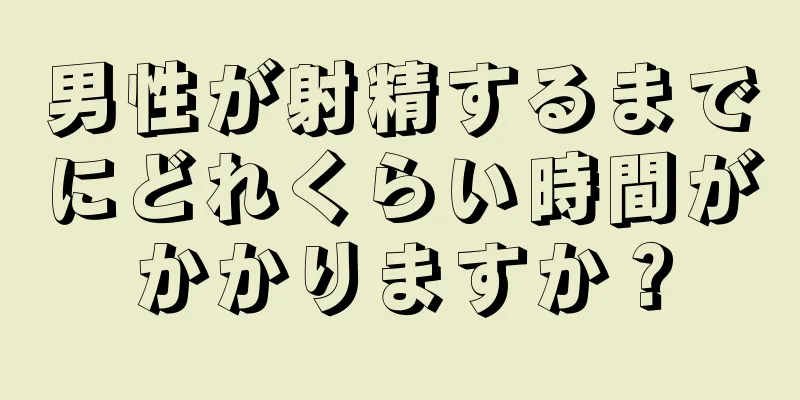 男性が射精するまでにどれくらい時間がかかりますか？