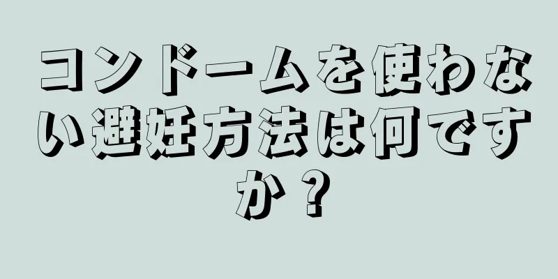 コンドームを使わない避妊方法は何ですか？