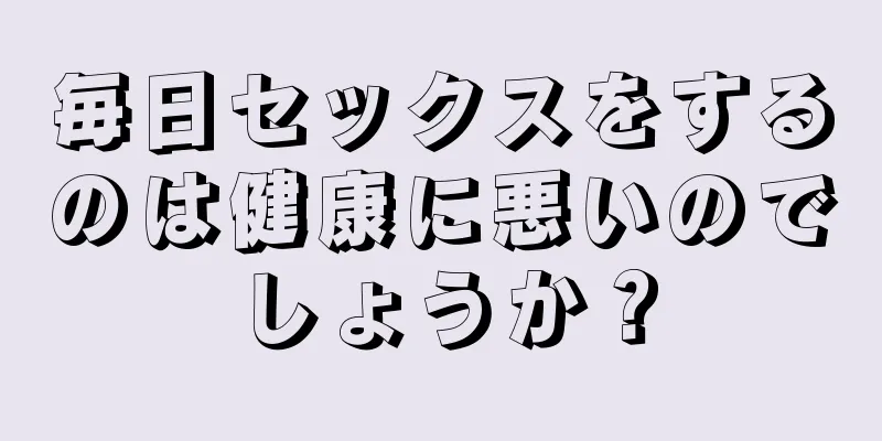 毎日セックスをするのは健康に悪いのでしょうか？