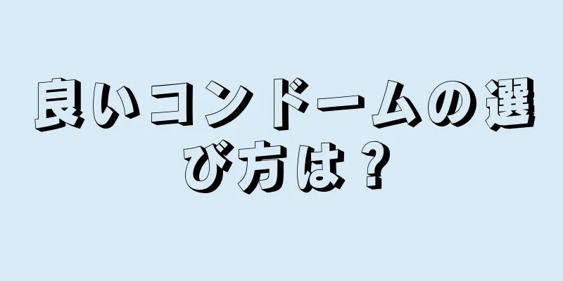 良いコンドームの選び方は？