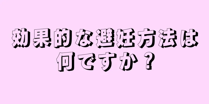効果的な避妊方法は何ですか？
