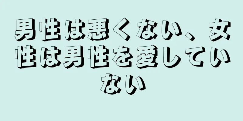 男性は悪くない、女性は男性を愛していない