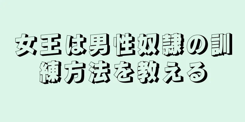 女王は男性奴隷の訓練方法を教える
