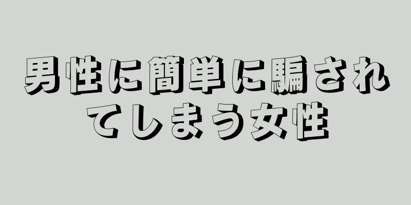 男性に簡単に騙されてしまう女性