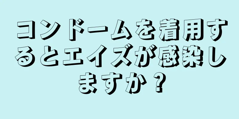 コンドームを着用するとエイズが感染しますか？