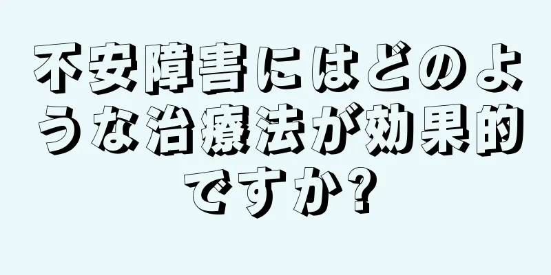不安障害にはどのような治療法が効果的ですか?