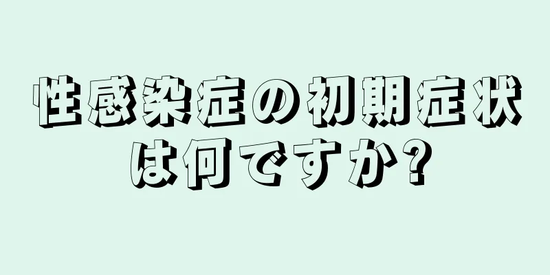 性感染症の初期症状は何ですか?