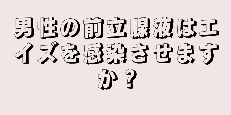 男性の前立腺液はエイズを感染させますか？
