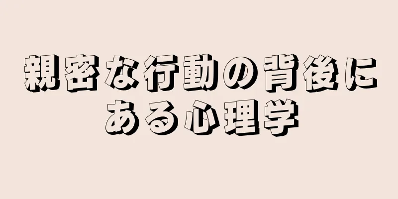 親密な行動の背後にある心理学