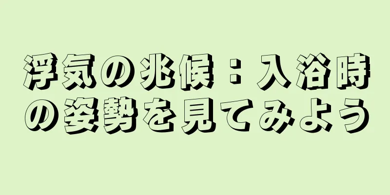 浮気の兆候：入浴時の姿勢を見てみよう