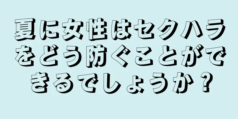 夏に女性はセクハラをどう防ぐことができるでしょうか？
