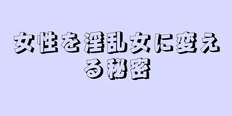 女性を淫乱女に変える秘密