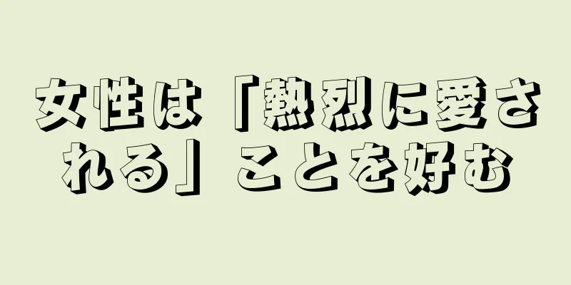 女性は「熱烈に愛される」ことを好む