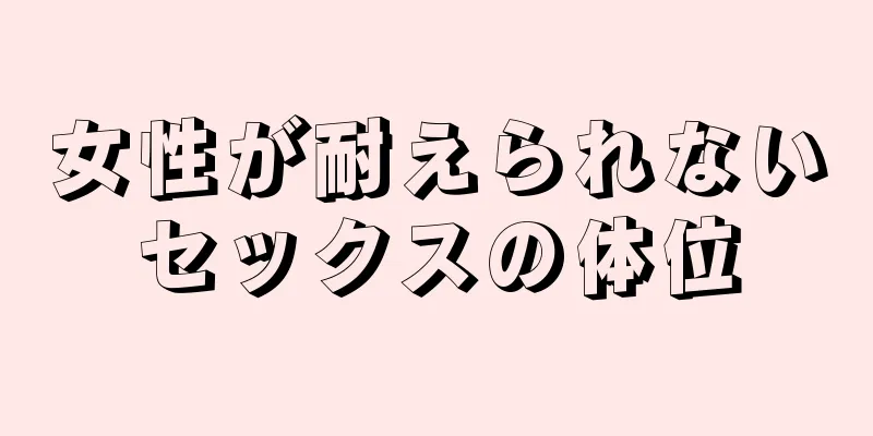 女性が耐えられないセックスの体位