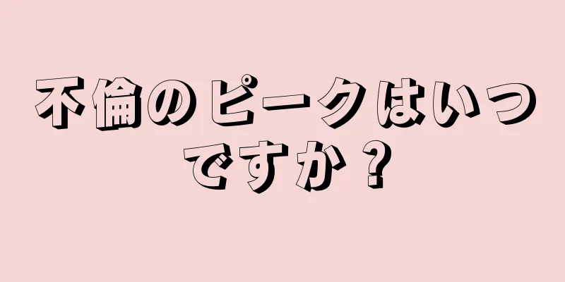 不倫のピークはいつですか？
