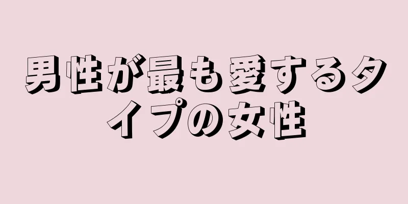 男性が最も愛するタイプの女性