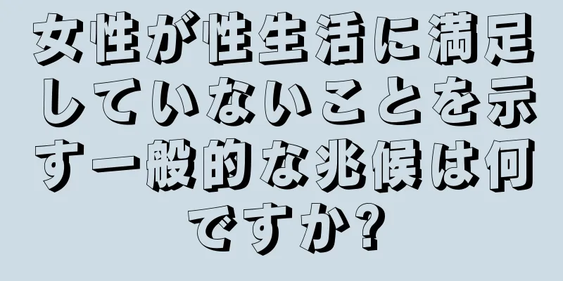 女性が性生活に満足していないことを示す一般的な兆候は何ですか?