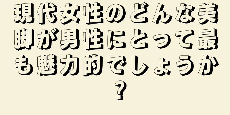 現代女性のどんな美脚が男性にとって最も魅力的でしょうか？