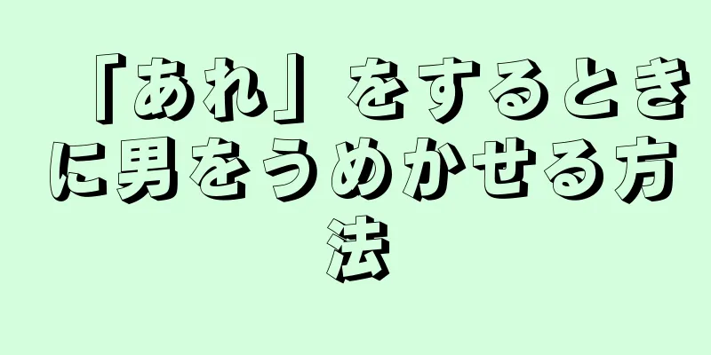 「あれ」をするときに男をうめかせる方法