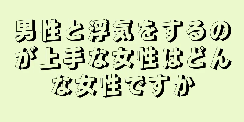 男性と浮気をするのが上手な女性はどんな女性ですか