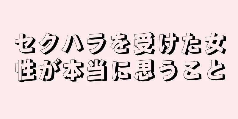 セクハラを受けた女性が本当に思うこと