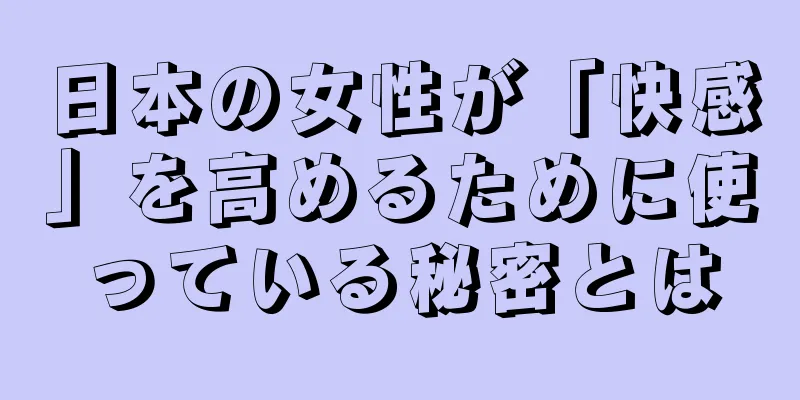 日本の女性が「快感」を高めるために使っている秘密とは