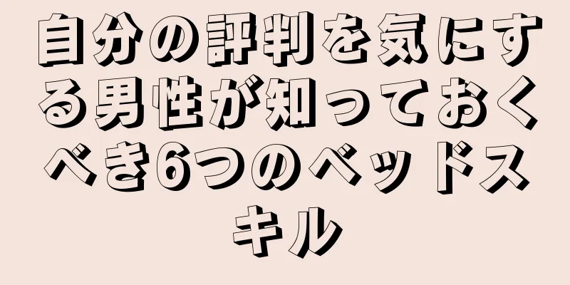 自分の評判を気にする男性が知っておくべき6つのベッドスキル