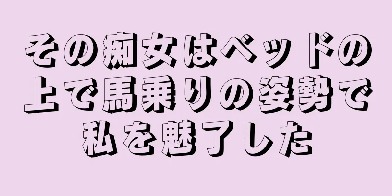 その痴女はベッドの上で馬乗りの姿勢で私を魅了した