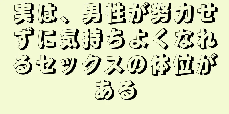 実は、男性が努力せずに気持ちよくなれるセックスの体位がある