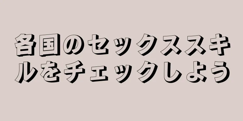 各国のセックススキルをチェックしよう