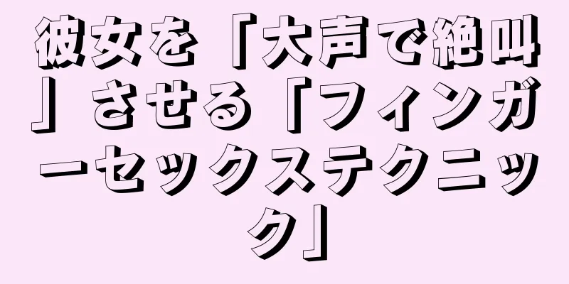 彼女を「大声で絶叫」させる「フィンガーセックステクニック」