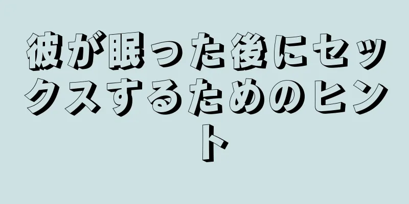 彼が眠った後にセックスするためのヒント