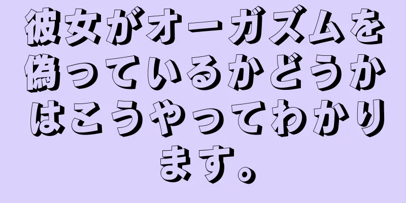 彼女がオーガズムを偽っているかどうかはこうやってわかります。