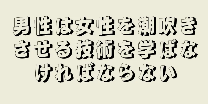 男性は女性を潮吹きさせる技術を学ばなければならない