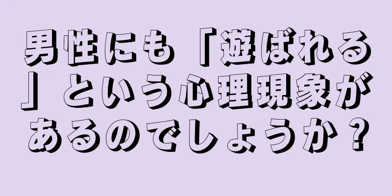 男性にも「遊ばれる」という心理現象があるのでしょうか？